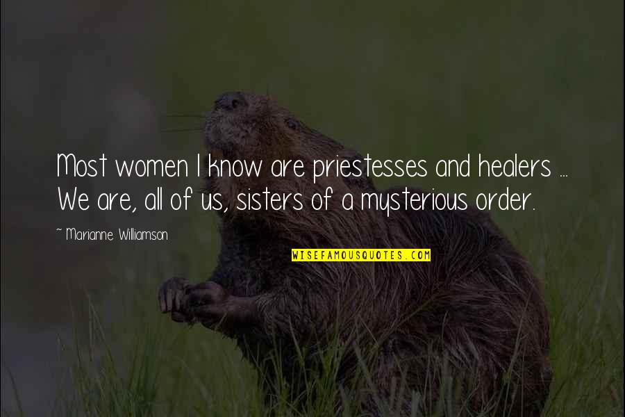 We Are Sisters Quotes By Marianne Williamson: Most women I know are priestesses and healers We Are Sisters Quotes By Marianne Williamson: Most women I know are priestesses and healers