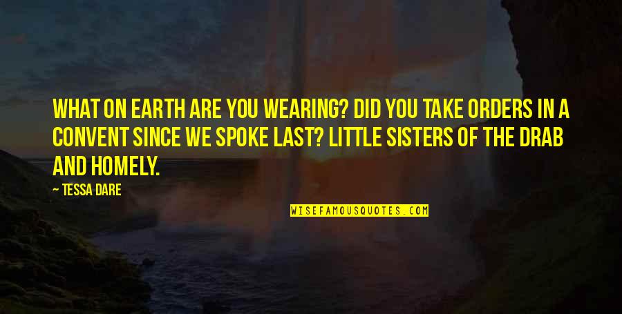 We Are Sisters Quotes By Tessa Dare: What on earth are you wearing? Did you We Are Sisters Quotes By Tessa Dare: What on earth are you wearing? Did you
