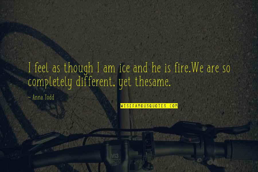 We Are So Different Quotes By Anna Todd: I feel as though I am ice and