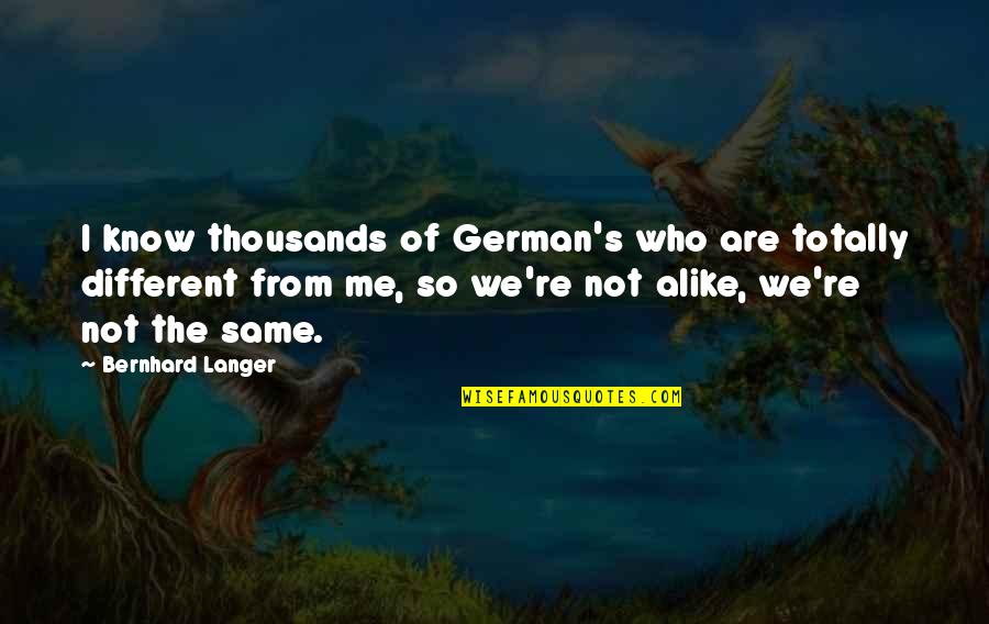 We Are So Different Quotes By Bernhard Langer: I know thousands of German's who are totally