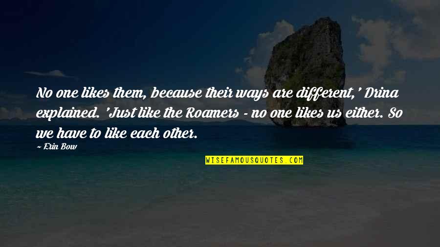 We Are So Different Quotes By Erin Bow: No one likes them, because their ways are