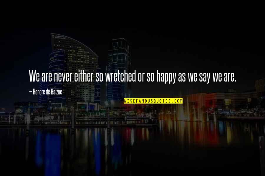 We Are So Happy Quotes By Honore De Balzac: We are never either so wretched or so