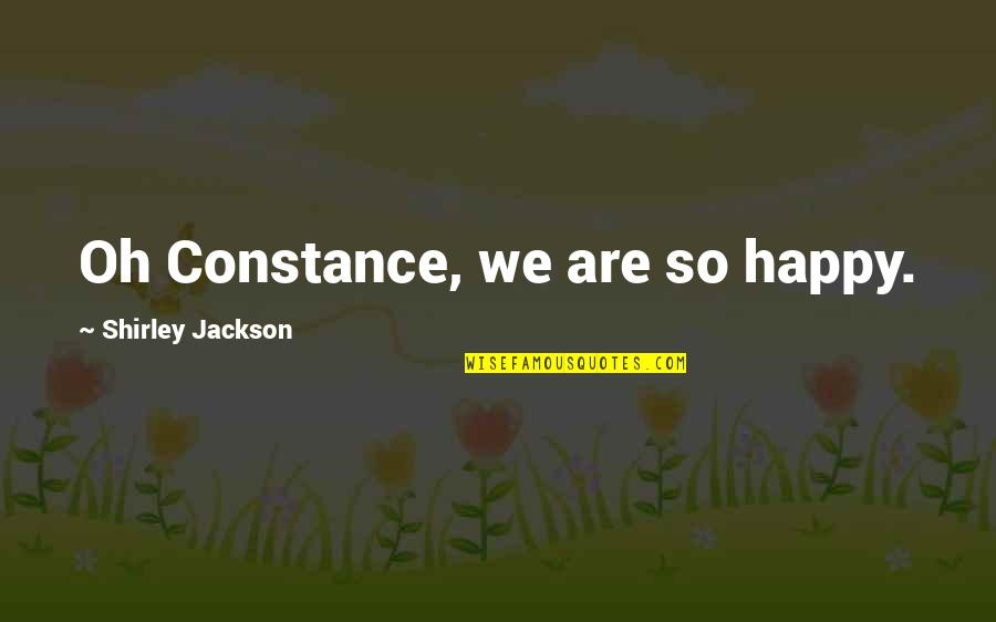 We Are So Happy Quotes By Shirley Jackson: Oh Constance, we are so happy.