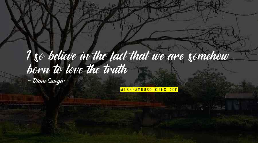 We Are So In Love Quotes By Diane Sawyer: I so believe in the fact that we