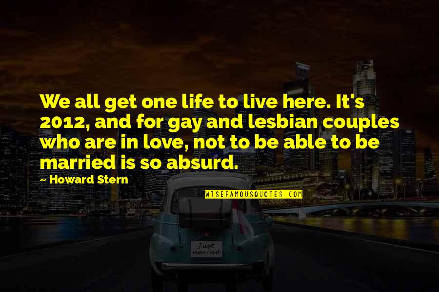We Are So In Love Quotes By Howard Stern: We all get one life to live here. We Are So In Love Quotes By Howard Stern: We all get one life to live here.