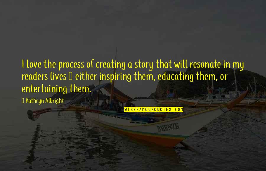 We Are So In Love Quotes By Kathryn Albright: I love the process of creating a story We Are So In Love Quotes By Kathryn Albright: I love the process of creating a story