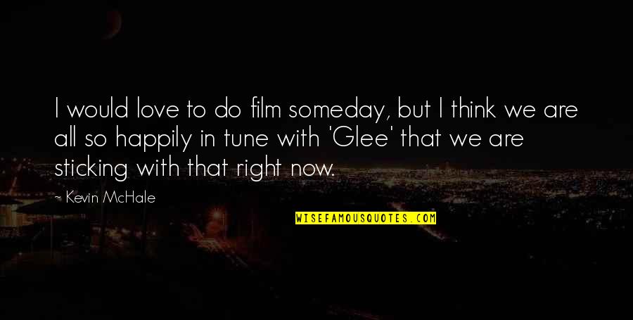 We Are So In Love Quotes By Kevin McHale: I would love to do film someday, but We Are So In Love Quotes By Kevin McHale: I would love to do film someday, but