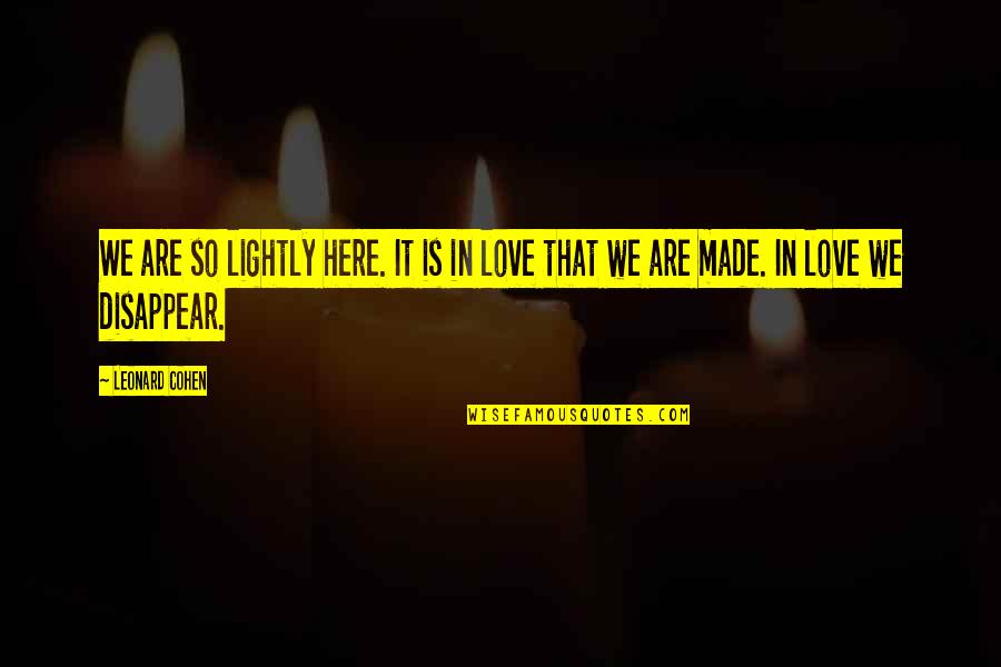 We Are So In Love Quotes By Leonard Cohen: We are so lightly here. It is in