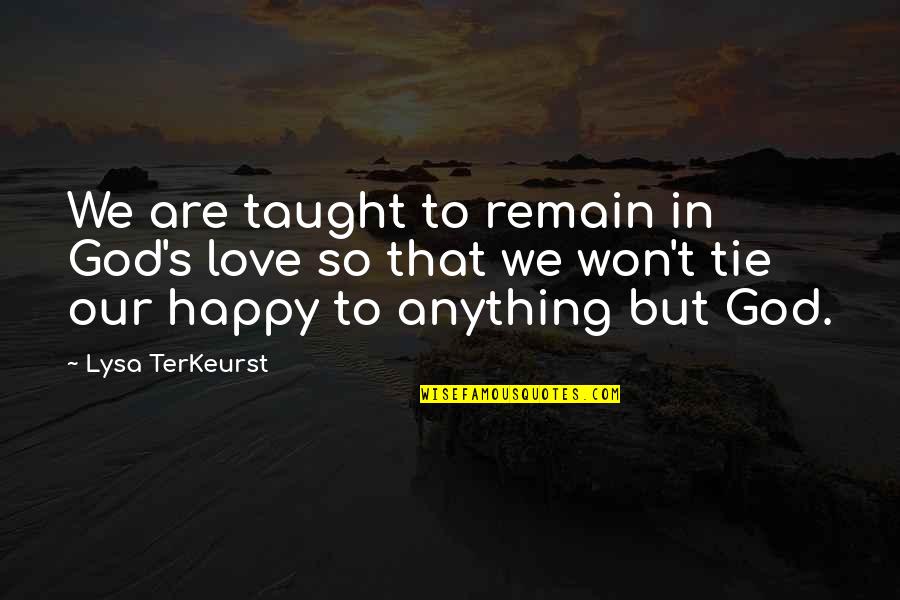 We Are So In Love Quotes By Lysa TerKeurst: We are taught to remain in God's love We Are So In Love Quotes By Lysa TerKeurst: We are taught to remain in God's love