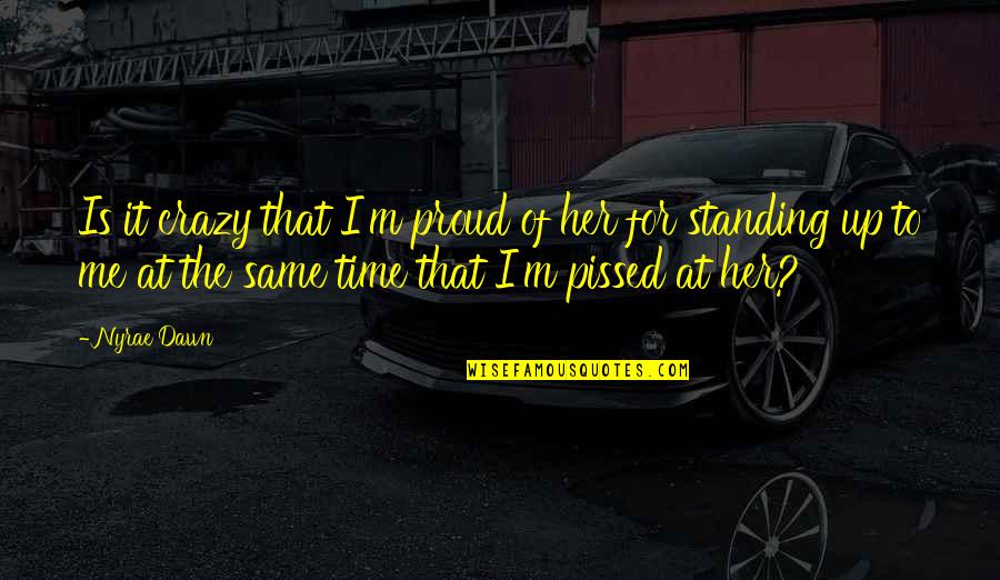 We Are So Proud Of You Quotes By Nyrae Dawn: Is it crazy that I'm proud of her