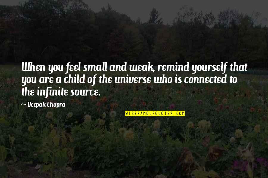 We Are So Small In The Universe Quotes By Deepak Chopra: When you feel small and weak, remind yourself We Are So Small In The Universe Quotes By Deepak Chopra: When you feel small and weak, remind yourself