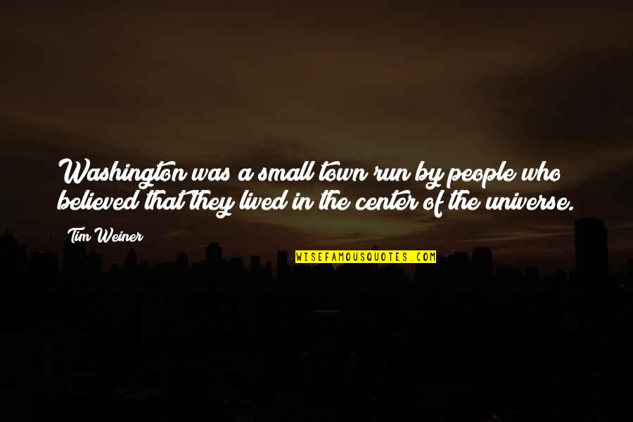 We Are So Small In The Universe Quotes By Tim Weiner: Washington was a small town run by people We Are So Small In The Universe Quotes By Tim Weiner: Washington was a small town run by people