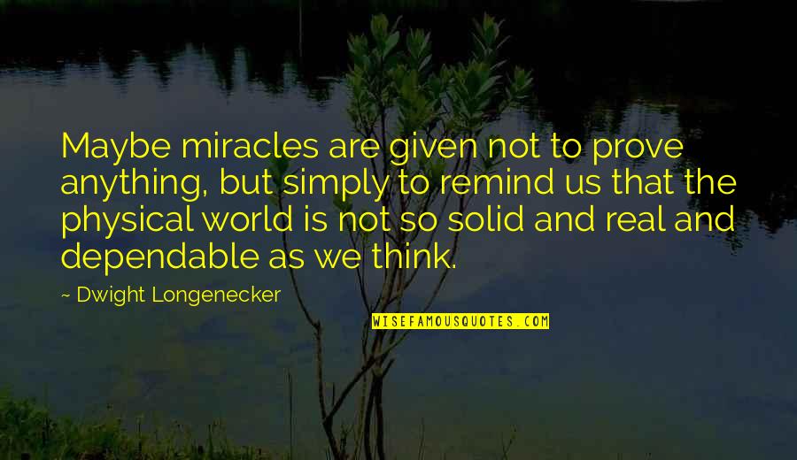We Are Solid Quotes By Dwight Longenecker: Maybe miracles are given not to prove anything,