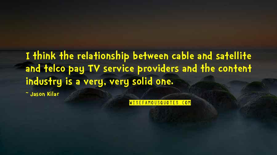 We Are Solid Quotes By Jason Kilar: I think the relationship between cable and satellite