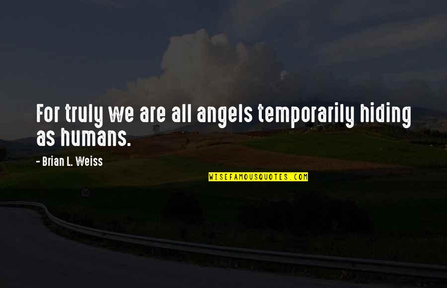 We Are Soulmates Quotes By Brian L. Weiss: For truly we are all angels temporarily hiding