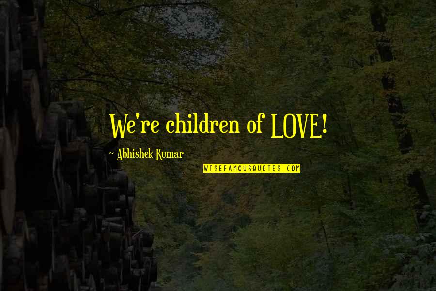 We Are Stardust Quotes By Abhishek Kumar: We're children of LOVE! We Are Stardust Quotes By Abhishek Kumar: We're children of LOVE!
