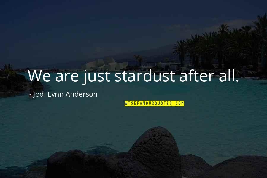 We Are Stardust Quotes By Jodi Lynn Anderson: We are just stardust after all. We Are Stardust Quotes By Jodi Lynn Anderson: We are just stardust after all.
