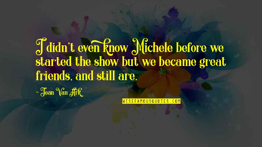 We Are Still Friends Quotes By Joan Van Ark: I didn't even know Michele before we started