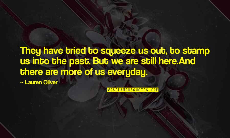 We Are Still Here Quotes By Lauren Oliver: They have tried to squeeze us out, to We Are Still Here Quotes By Lauren Oliver: They have tried to squeeze us out, to