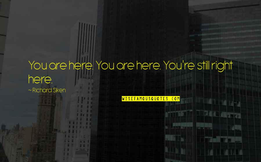 We Are Still Here Quotes By Richard Siken: You are here. You are here. You're still We Are Still Here Quotes By Richard Siken: You are here. You are here. You're still