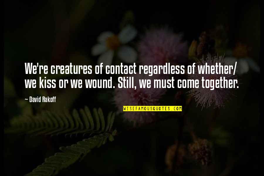 We Are Still Together Quotes By David Rakoff: We're creatures of contact regardless of whether/ we We Are Still Together Quotes By David Rakoff: We're creatures of contact regardless of whether/ we