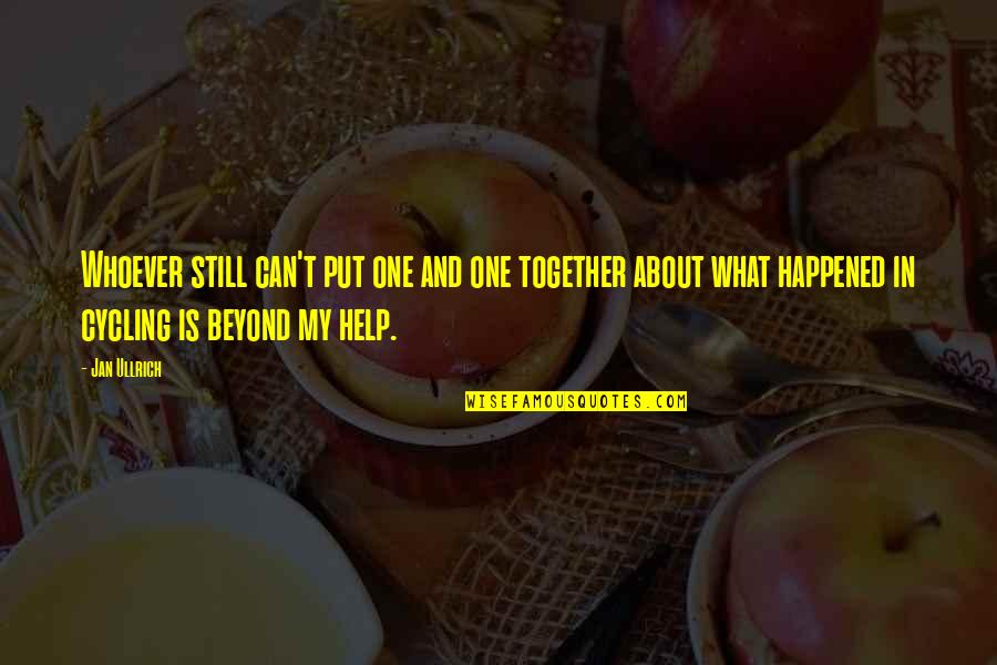 We Are Still Together Quotes By Jan Ullrich: Whoever still can't put one and one together We Are Still Together Quotes By Jan Ullrich: Whoever still can't put one and one together
