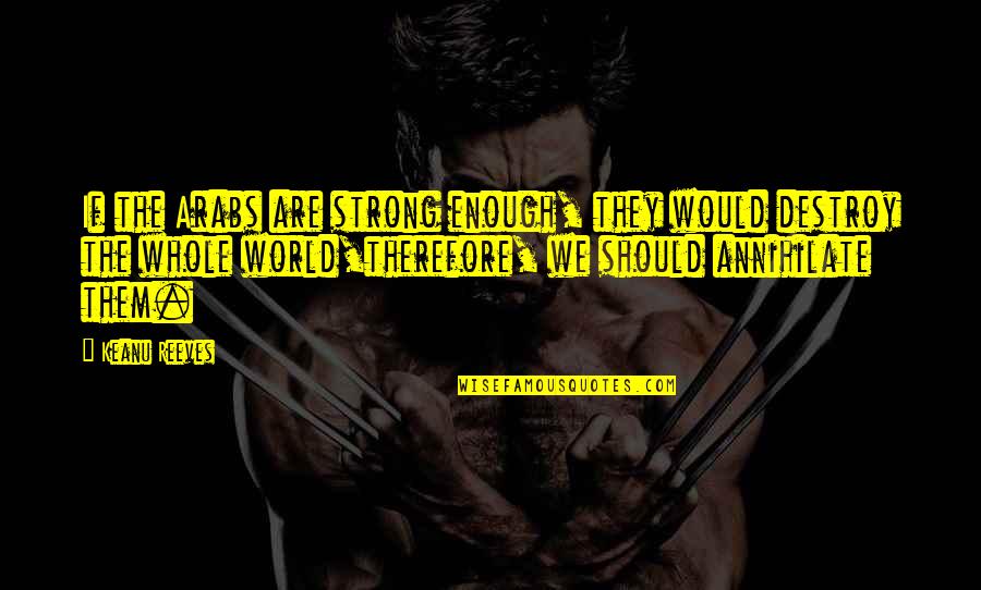 We Are Strong Quotes By Keanu Reeves: If the Arabs are strong enough, they would We Are Strong Quotes By Keanu Reeves: If the Arabs are strong enough, they would