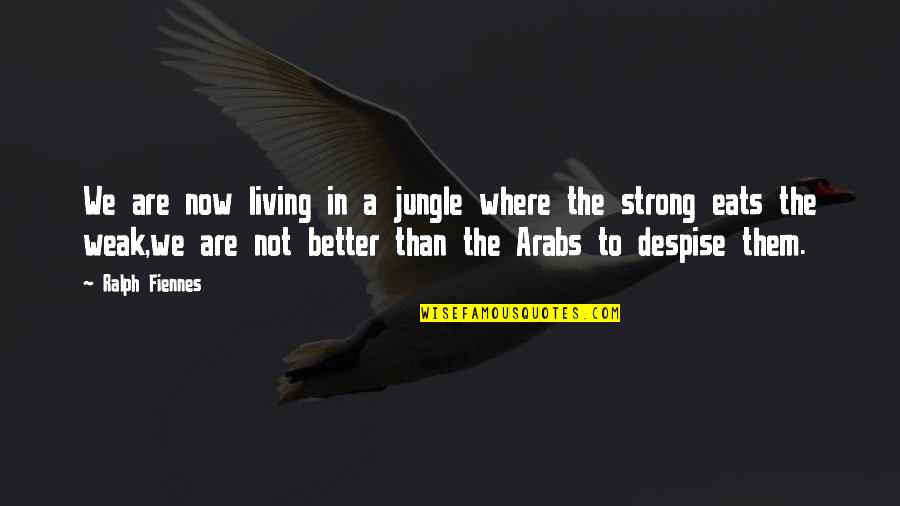 We Are Strong Quotes By Ralph Fiennes: We are now living in a jungle where We Are Strong Quotes By Ralph Fiennes: We are now living in a jungle where