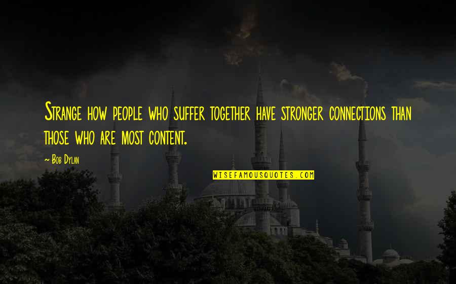 We Are Stronger Together Quotes By Bob Dylan: Strange how people who suffer together have stronger We Are Stronger Together Quotes By Bob Dylan: Strange how people who suffer together have stronger