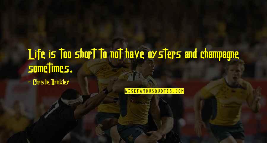 We Are Stronger Together Quotes By Christie Brinkley: Life is too short to not have oysters We Are Stronger Together Quotes By Christie Brinkley: Life is too short to not have oysters