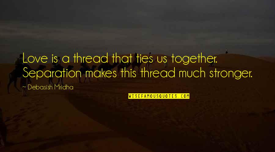 We Are Stronger Together Quotes By Debasish Mridha: Love is a thread that ties us together. We Are Stronger Together Quotes By Debasish Mridha: Love is a thread that ties us together.