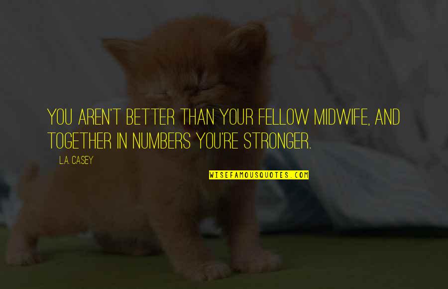 We Are Stronger Together Quotes By L.A. Casey: You aren't better than your fellow midwife, and