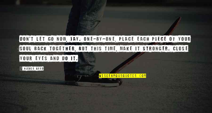 We Are Stronger Together Quotes By Nicole Reed: Don't let go now, Jay. One-by-one, place each We Are Stronger Together Quotes By Nicole Reed: Don't let go now, Jay. One-by-one, place each