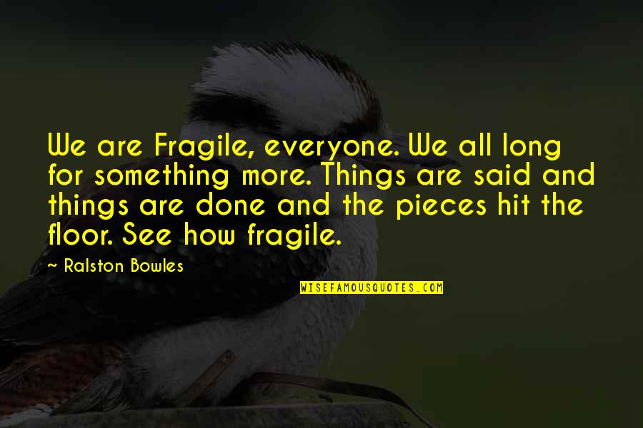 We Are Stronger Together Quotes By Ralston Bowles: We are Fragile, everyone. We all long for We Are Stronger Together Quotes By Ralston Bowles: We are Fragile, everyone. We all long for