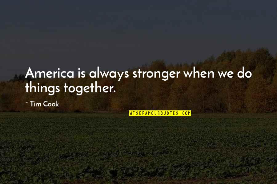 We Are Stronger Together Quotes By Tim Cook: America is always stronger when we do things