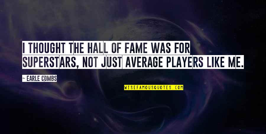 We Are Superstars Quotes By Earle Combs: I thought the Hall of Fame was for