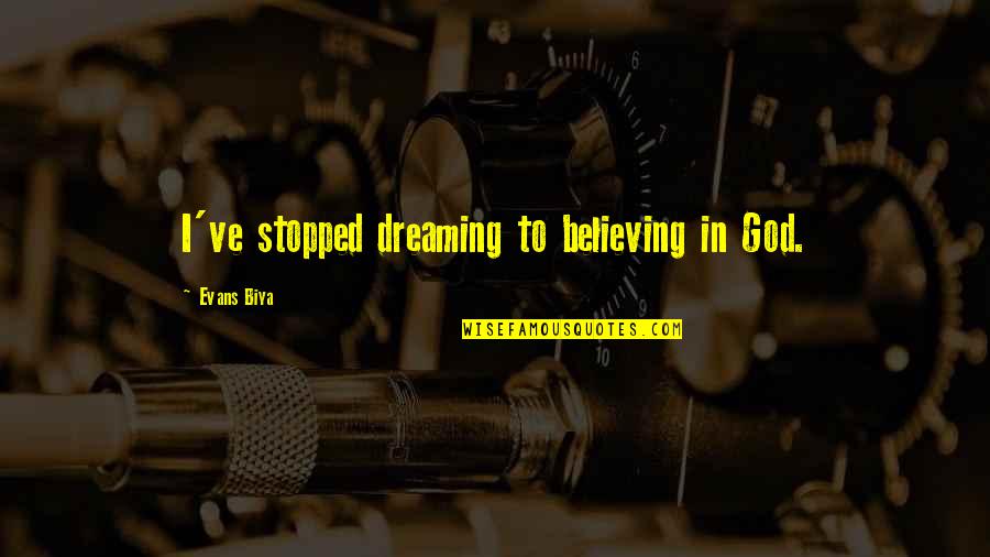 We Are Superstars Quotes By Evans Biya: I've stopped dreaming to believing in God.