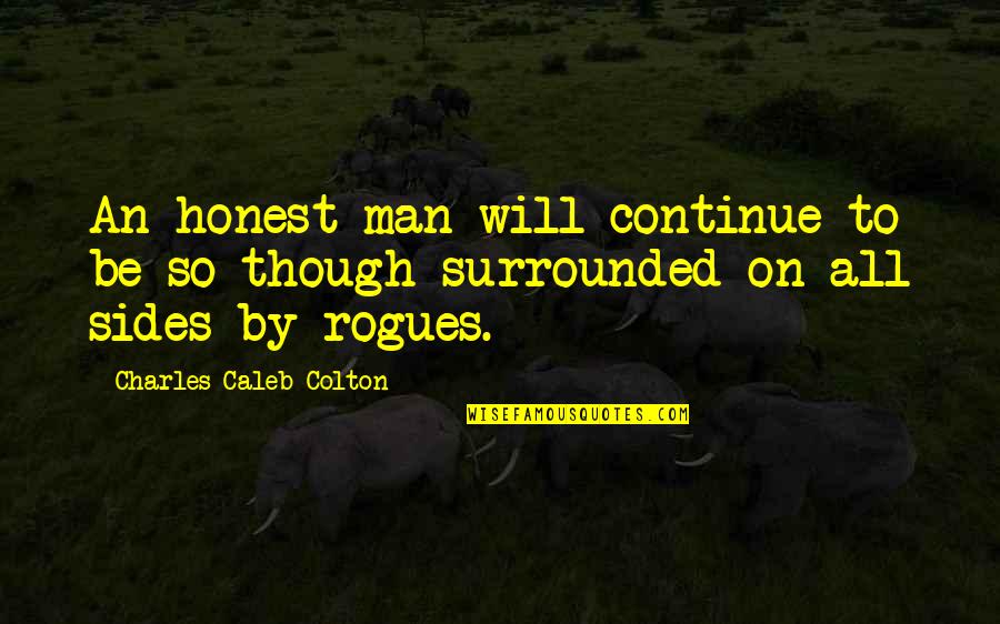 We Are Surrounded On All Sides Quotes By Charles Caleb Colton: An honest man will continue to be so