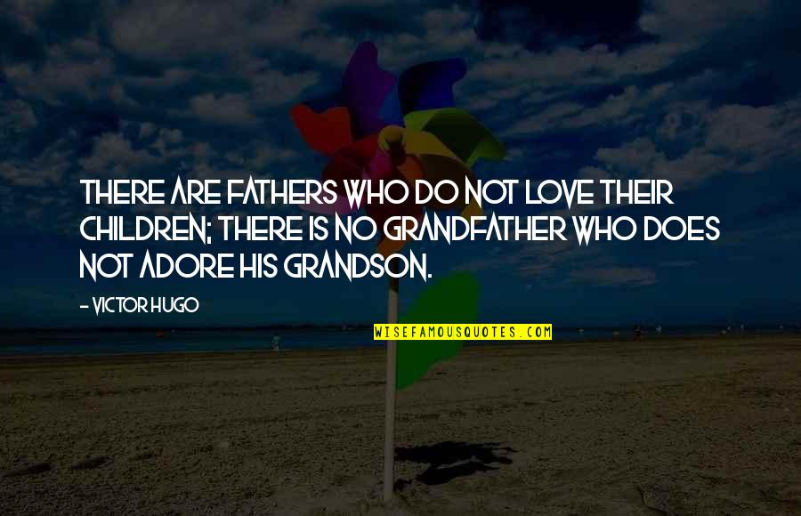 We Are Surrounded On All Sides Quotes By Victor Hugo: There are fathers who do not love their