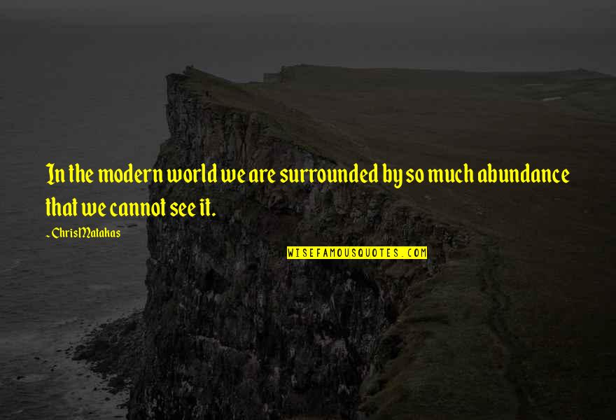 We Are Surrounded Quotes By Chris Matakas: In the modern world we are surrounded by