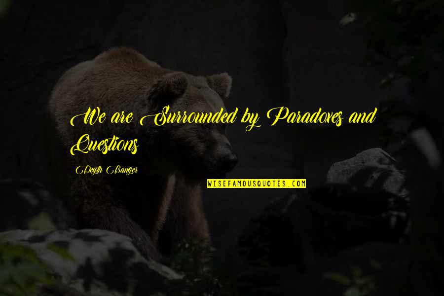 We Are Surrounded Quotes By Deyth Banger: We are Surrounded by Paradoxes and Questions!
