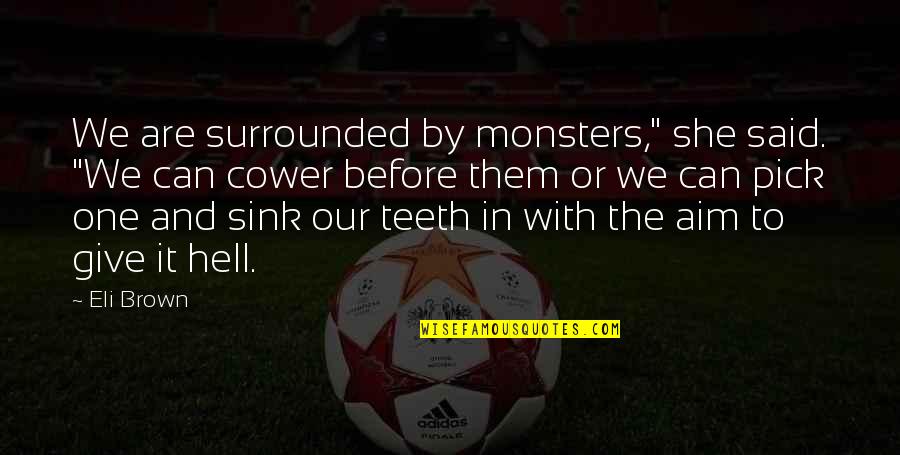 We Are Surrounded Quotes By Eli Brown: We are surrounded by monsters," she said. "We