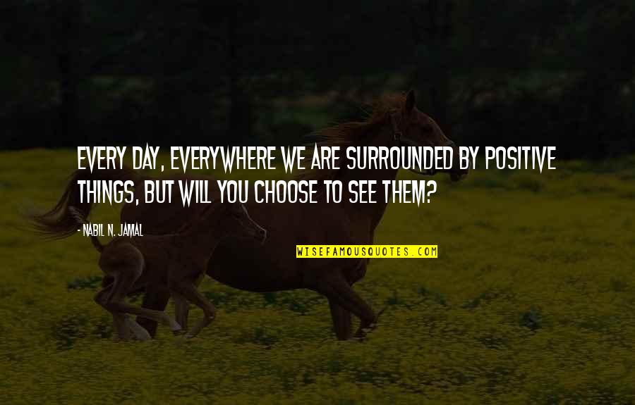 We Are Surrounded Quotes By Nabil N. Jamal: Every day, everywhere we are surrounded by positive