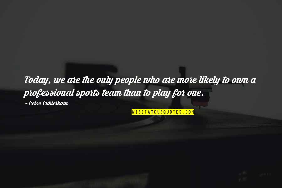 We Are Team Quotes By Celso Cukierkorn: Today, we are the only people who are