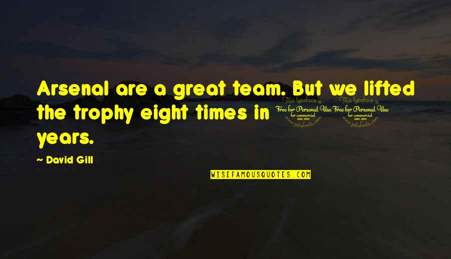 We Are Team Quotes By David Gill: Arsenal are a great team. But we lifted