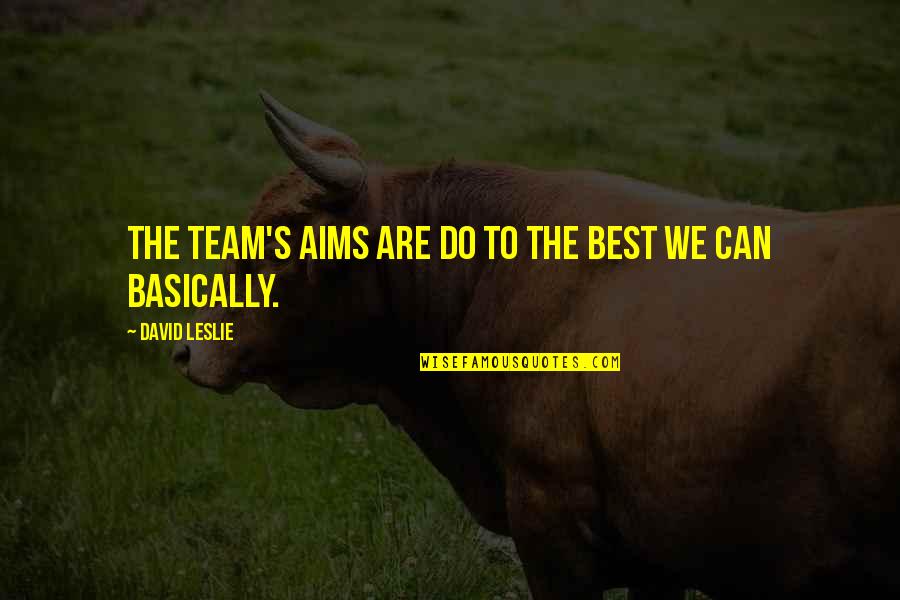 We Are Team Quotes By David Leslie: The team's aims are do to the best