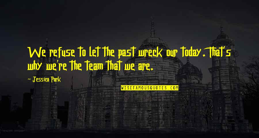 We Are Team Quotes By Jessica Park: We refuse to let the past wreck our