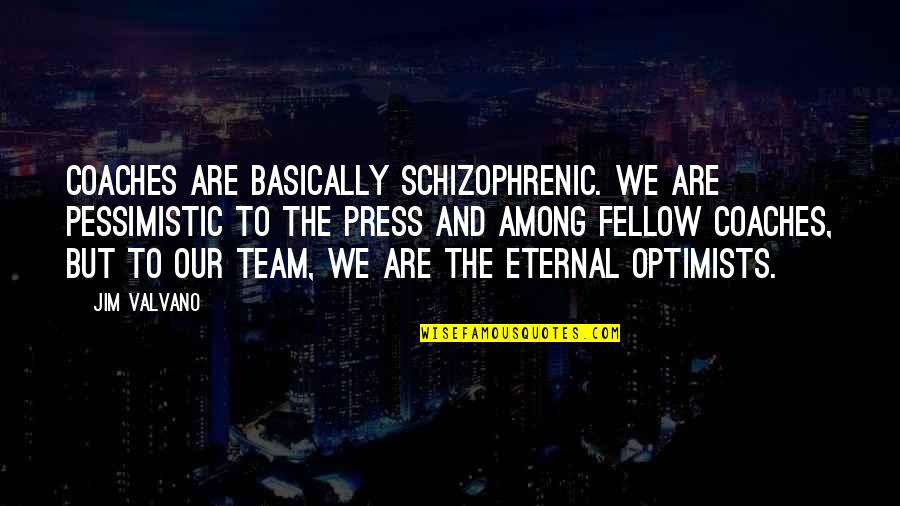 We Are Team Quotes By Jim Valvano: Coaches are basically schizophrenic. We are pessimistic to We Are Team Quotes By Jim Valvano: Coaches are basically schizophrenic. We are pessimistic to