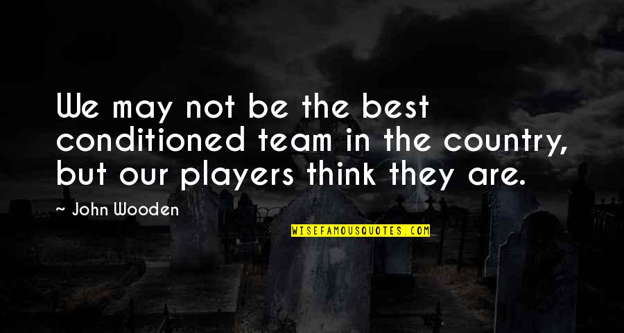 We Are Team Quotes By John Wooden: We may not be the best conditioned team