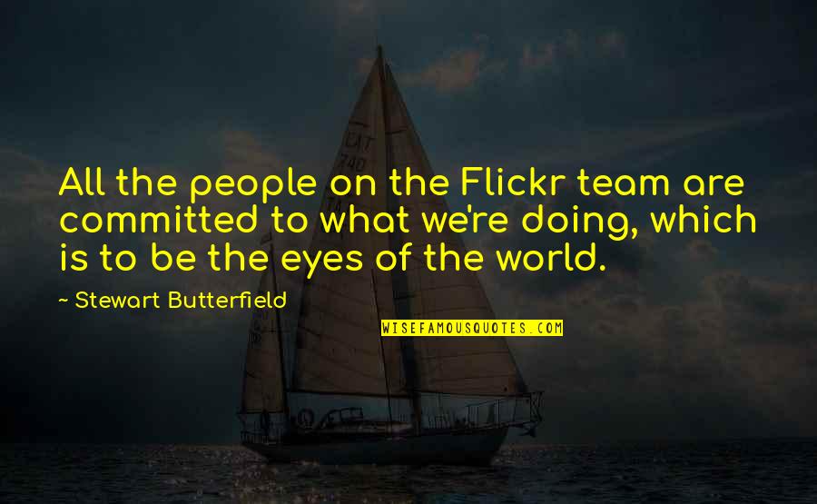 We Are Team Quotes By Stewart Butterfield: All the people on the Flickr team are